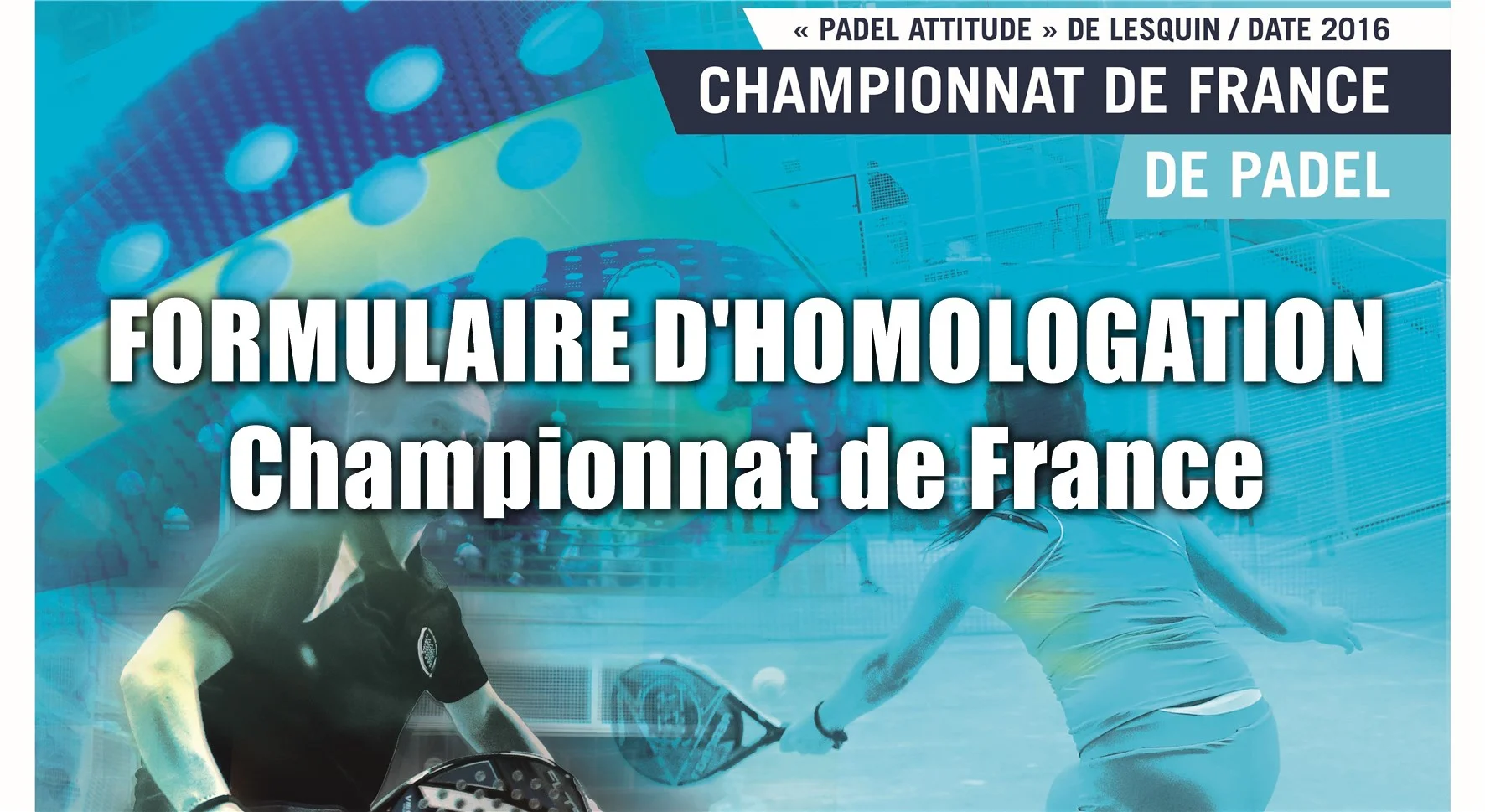 Formulaire de DEMANDE D'HOMOLOGATION championnat de france de padel 2016