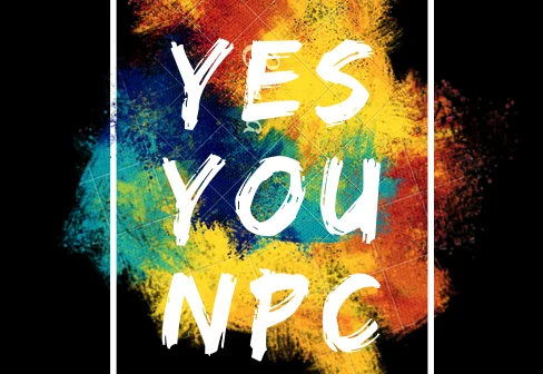 Yes YOU NPC !