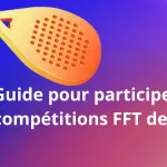 Comment participer aux compétitions officielles de padel sous l'égide de la FFT ?