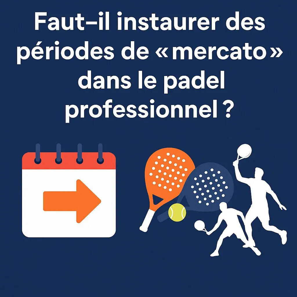 Faut-il instaurer des périodes de « mercato » dans le padel professionnel ? | Padel Magazine Faut-il instaurer des périodes de « mercato » dans le padel professionnel ?