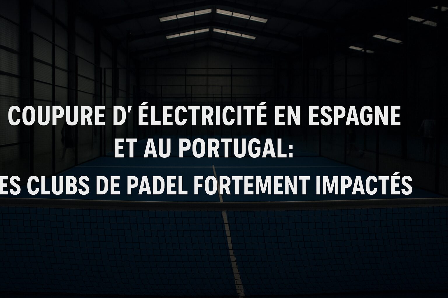 Coupure d'électricité en Espagne et au Portugal : les clubs de padel fortement impactés
