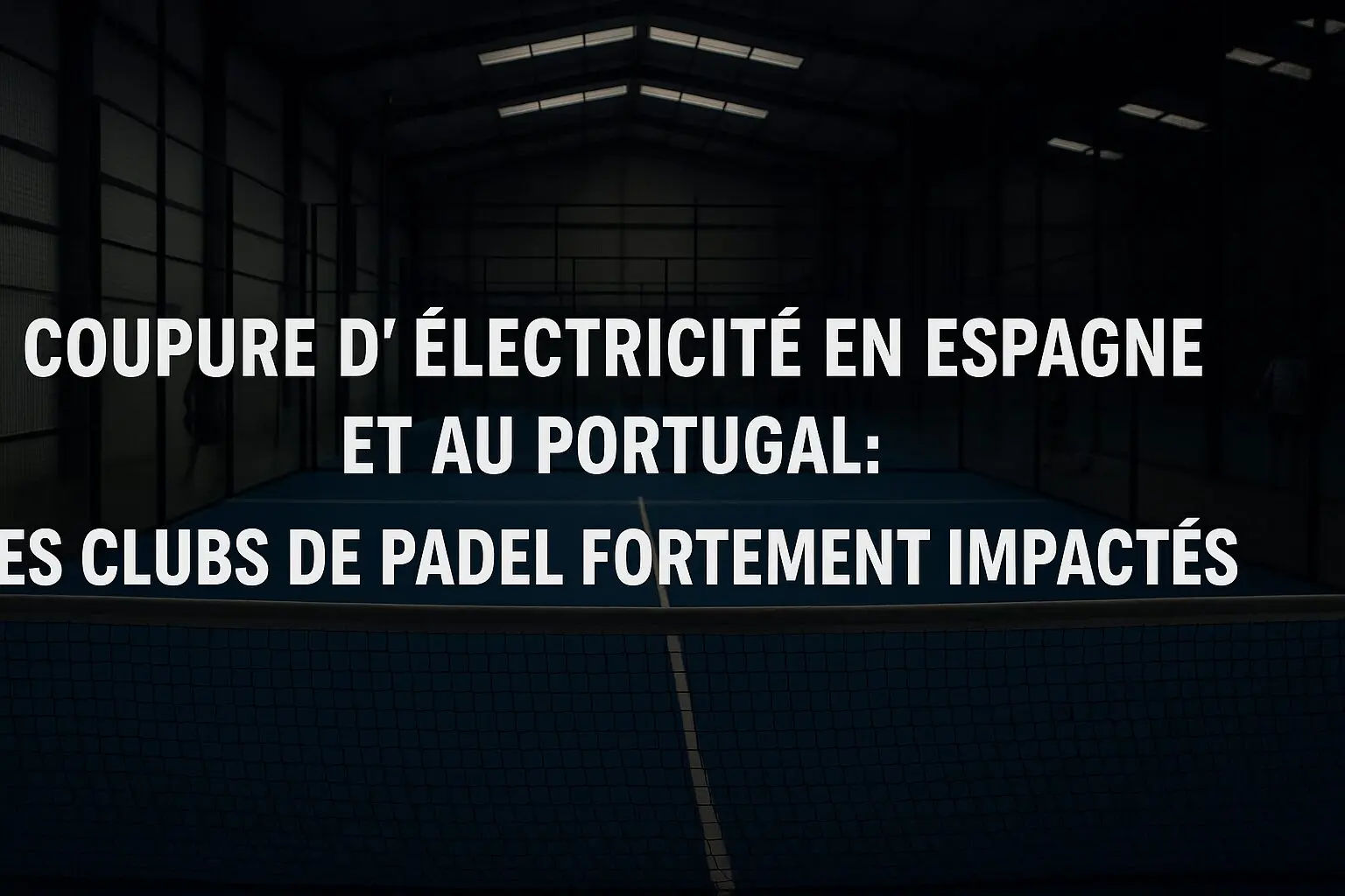 Coupure d'électricité en Espagne et au Portugal : les clubs de padel fortement impactés
