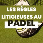 LES REGLES LITIGIEUSES AU PADEL