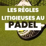 LES REGLES LITIGIEUSES AU PADEL