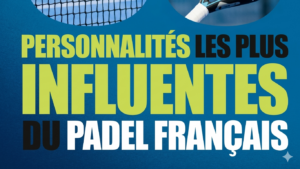 Les 50 personnalités les plus influentes du padel français : immersion dans les coulisses d’un sport en pleine explosion