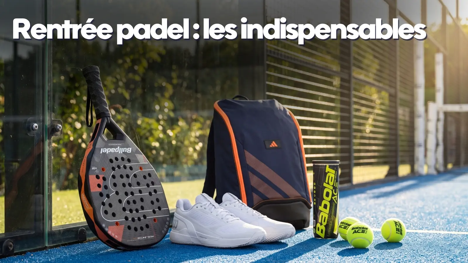Rentrée padel : les indispensables pour bien reprendre la saison